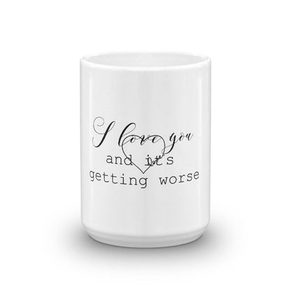 Funny Coffee Mug-I Love You and it's getting worse