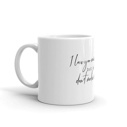 Funny Coffee Mug-I Love you more than coffee but please don't make me prove it