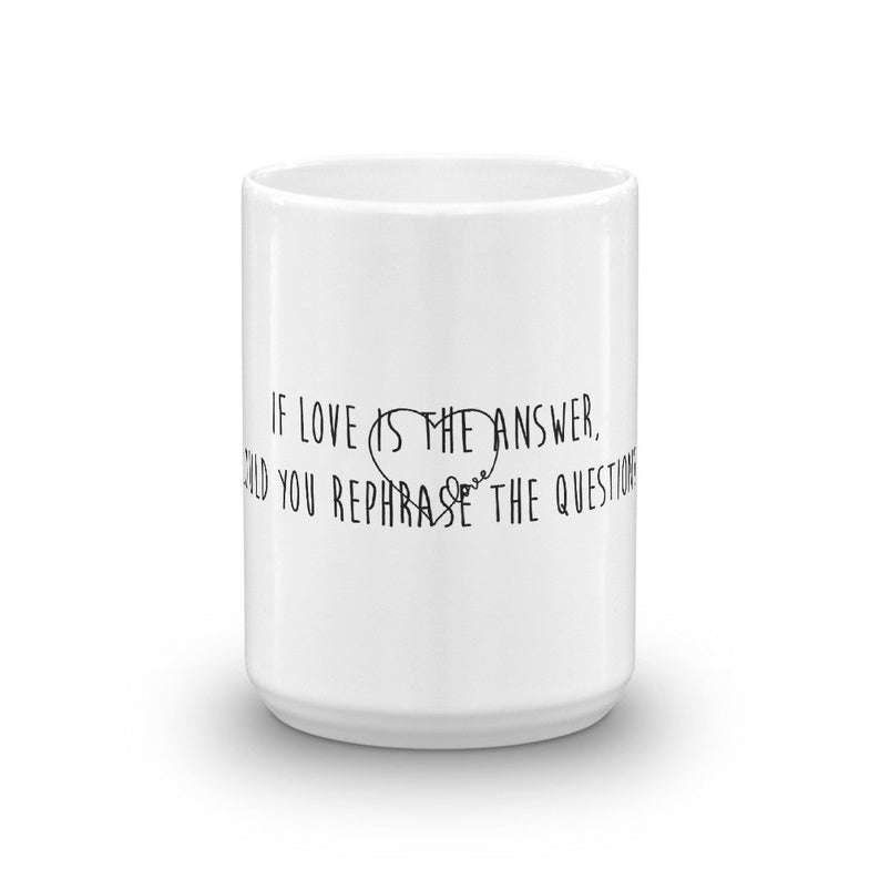 Funny Coffee Mug-If Love is the answer, could you rephrase the question?