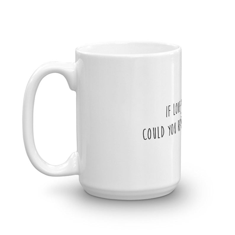 Funny Coffee Mug-If Love is the answer, could you rephrase the question?