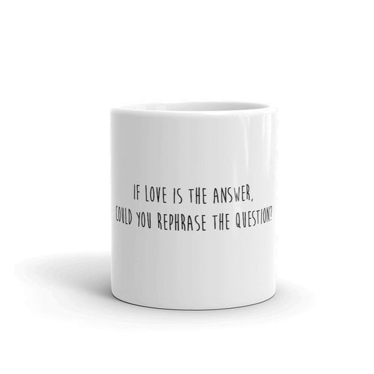 Funny Coffee Mug-If Love is the answer, could you rephrase the question?