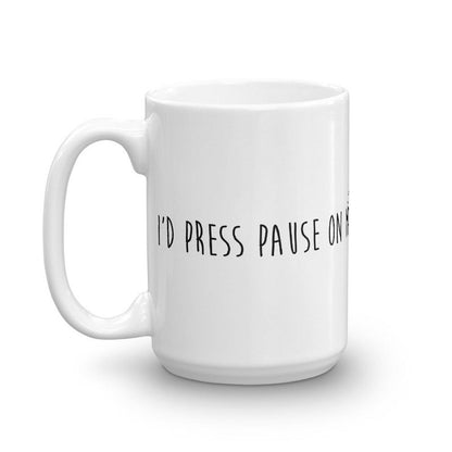 Funny Coffee Mug-I'd pause my favorite song just for you