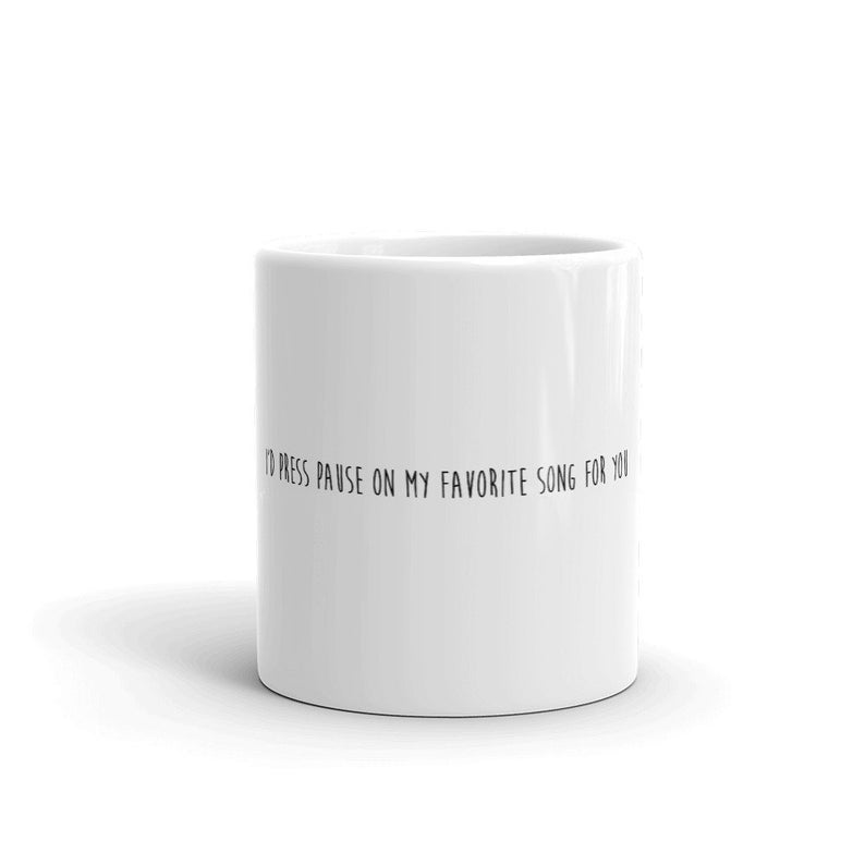 Funny Coffee Mug-I'd pause my favorite song just for you