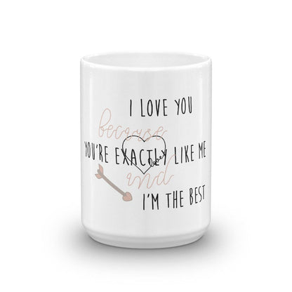 Coffee Mug-I Love You because you're exactly like me