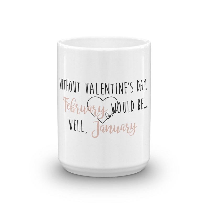 Funny Coffee Mug -Without Valentine's Day