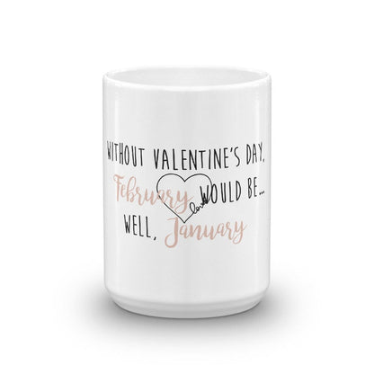 Funny Coffee Mug -Without Valentine's Day