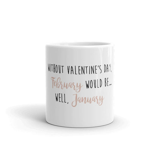 Funny Coffee Mug -Without Valentine's Day