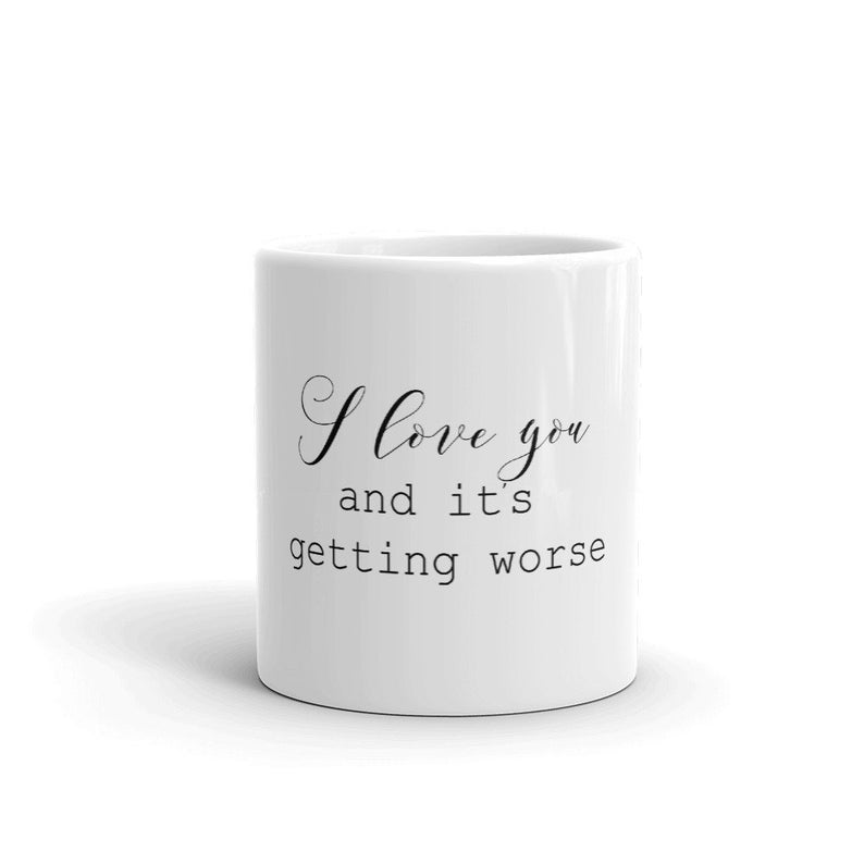 Funny Coffee Mug-I Love You and it's getting worse