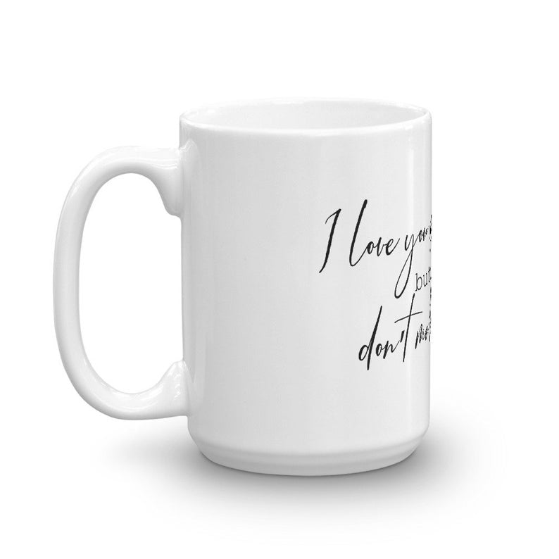 Funny Coffee Mug-I Love you more than coffee but please don't make me prove it