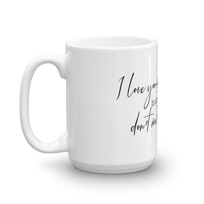 Funny Coffee Mug-I Love you more than coffee but please don't make me prove it