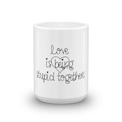 Coffee Mug-Love is being stupid together