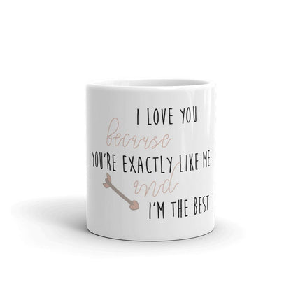 Coffee Mug-I Love You because you're exactly like me