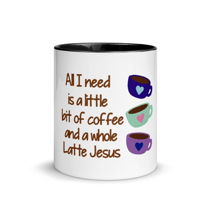 Funny Coffee Mug- All I need is a little bit of coffee and a whole Latte Jesus