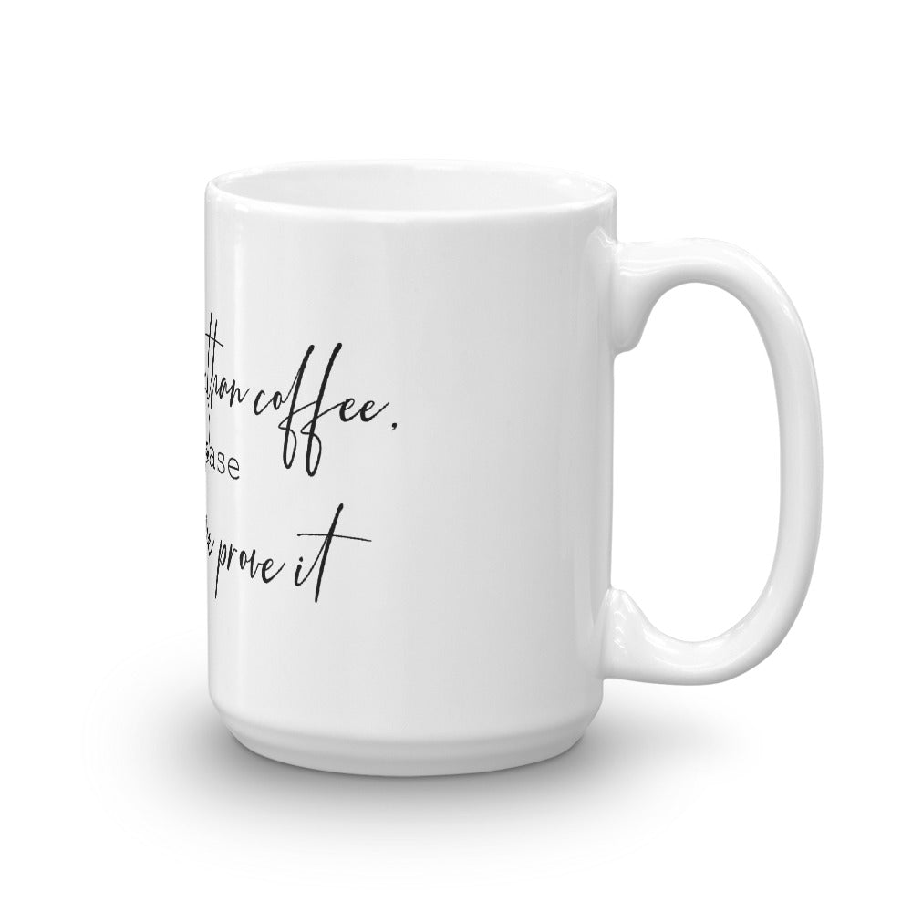 Funny Coffee Mug-I Love you more than coffee but please don't make me prove it