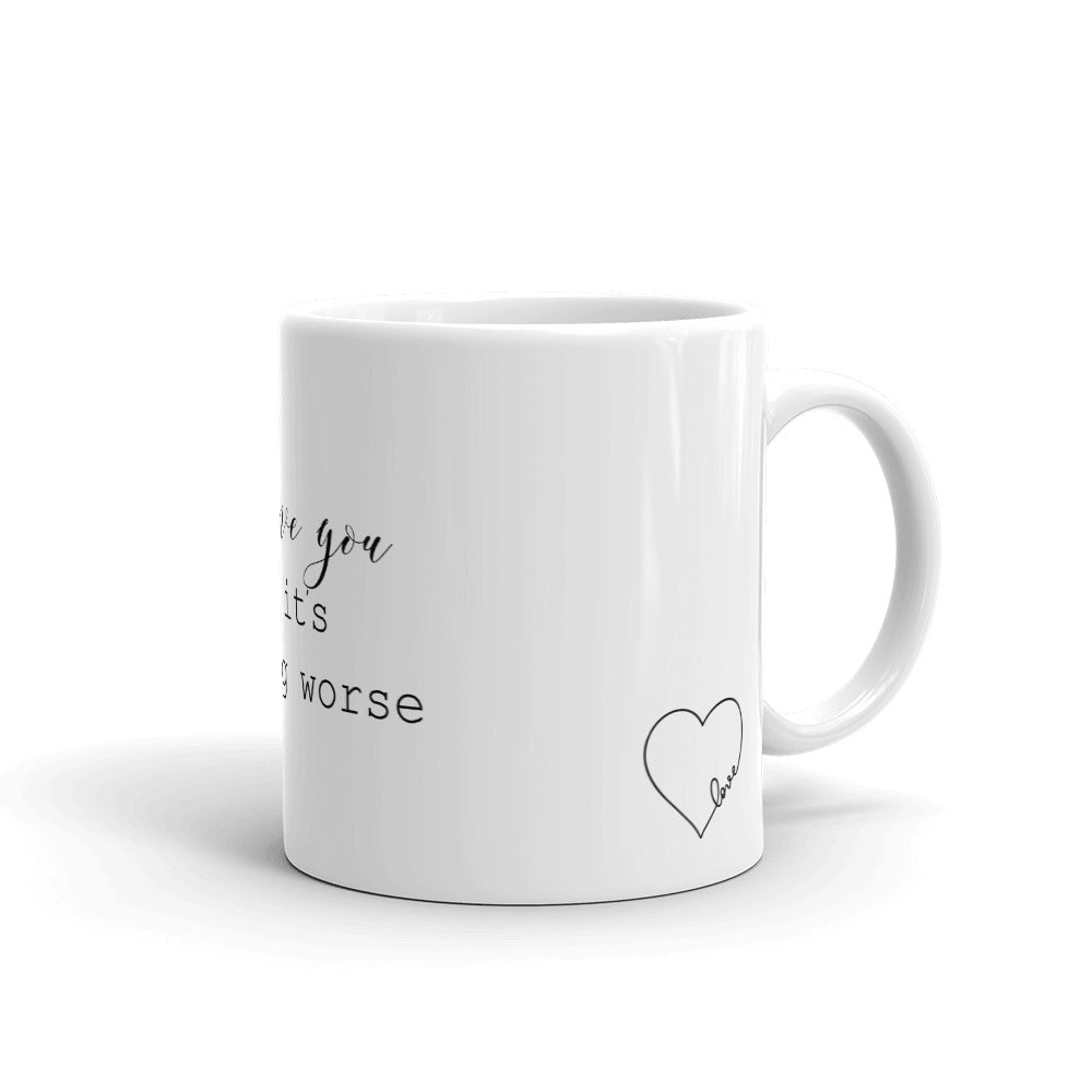 Funny Coffee Mug-I Love You and it's getting worse